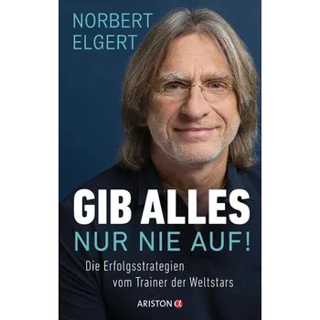 Gib alles - nur nie auf! - Elgert, Norbert
