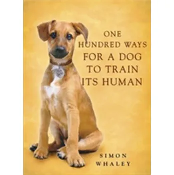 One Hundred Ways for a Dog to Train Its Human - Whaley Simon