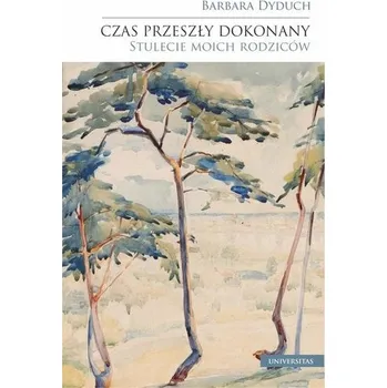 Literární biografie Czas przeszły dokonany. Stulecie moich rodziców - Kłakówna Zofia Agnieszka, Dyduch Barbara, Jędrychowska Maria, Wiatr Krzysztof