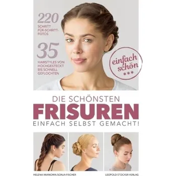 Die schönsten Frisuren einfach selbst gemacht - Iwanowa, Helena