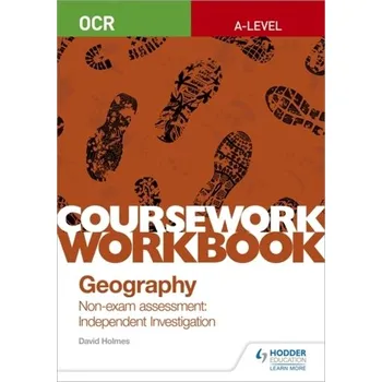 OCR A-level Geography Coursework Workbook: Non-exam assessment: Independent Investigation - Holmes, David A.
