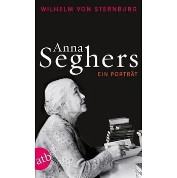 Literární biografie Anna Seghers - Sternburg, Wilhelm von