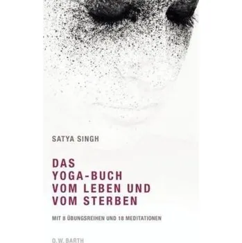 Das Yoga-Buch vom Leben und vom Sterben - Satya Singh