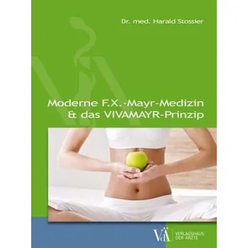 Moderne F.X.-Mayr-Medizin & das VIVAMAYR-Prinzip - Stossier, Harald