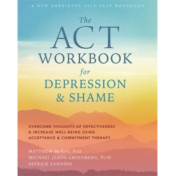 The ACT Workbook for Depression and Shame - McKay, Matthew
