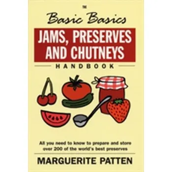 The Basic Basics Jams, Preserves and Chutneys - Patten, Marguerite, OBE; Ewin, Jeannette, Ph.D.