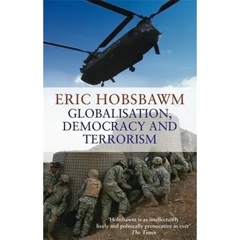 Globalisation, Democracy And Terrorism - Hobsbawm Eric