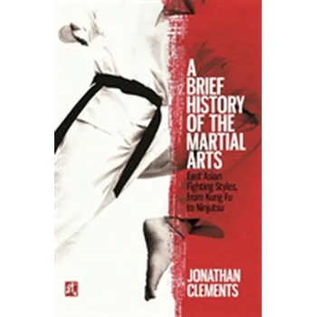 A Brief History of the Martial Arts - Jonathan Clements