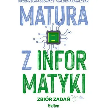 Technika Matura z informatyki. Zbiór zadań - Głowacz Przemysław, Walczak Waldemar