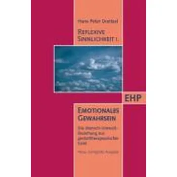 Reflexive Sinnlichkeit I. Emotionales Gewahrsein - Dreitzel, Hans P.