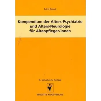 Kompendium der Alters-Psychiatrie und Alters-Neurologie für Altenpfleger/innen - Grond, Erich