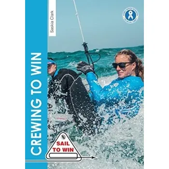 Crewing to Win - How to be the best crew & a great team - Clark, Saskia