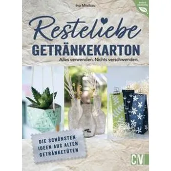 Resteliebe Getränkekarton - Alles verwenden. Nichts verschwenden. - Mielkau, Ina