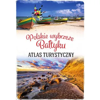 Polskie wybrzeże Bałtyku. Atlas turystyczny - MAGDALENA STEFAŃCZYK
