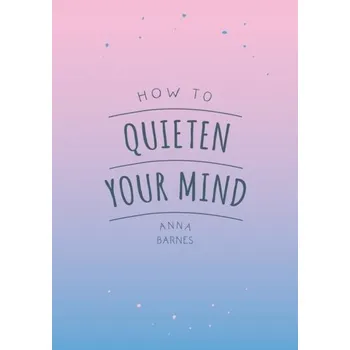 How To Quieten Your Mind - Barnes, Anna [EN] (2018, Brožovaná, Summersdale Publishers)