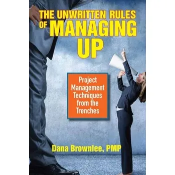 The Unwritten Rules of Managing Up - Brownlee, Dana