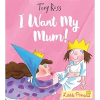 První čtění I Want My Mum! (Little Princess) - Ross Tony