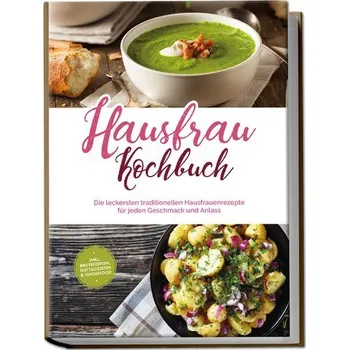 Hausfrau Kochbuch: Die leckersten traditionellen Hausfrauenrezepte für jeden Geschmack und Anlass - inkl. Brotrezepten, Festtags - Teunis, Margrit