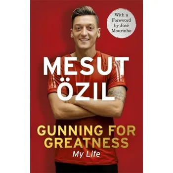 Literární biografie Gunning for Greatness: My Life - Özil, Mesut
