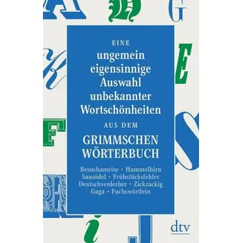 Eine ungemein eigensinnige Auswahl unbekannter Wortschönheiten aus dem Grimmschen Wörterbuch - Graf, Peter