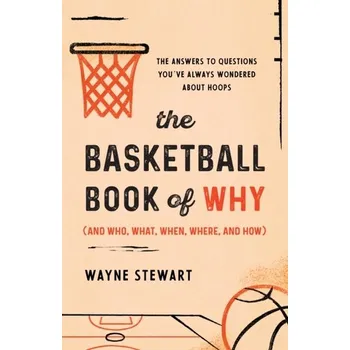 The Basketball Book of Why (and Who, What, When, Where, and How) - Stewart, Moira; Brown, Judith Belle; Weston, W. Wayne; McWhinney, Ian R.; McWilliam, Carol L.; Freeman, Thomas R.