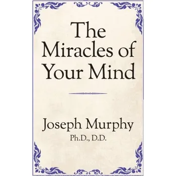 The Miracles of Your Mind - Murphy Dr. Joseph