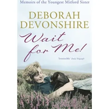 Literární biografie Wait For Me! - Mitford (Lady Mosley), Diana; Devonshire, Deborah (Mitford); Fallowell, Duncan