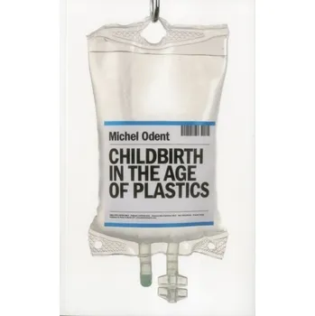 Childbirth in the Age of Plastics - Michel Odent