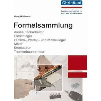 Formelsammlung Ausbaufacharbeiter, Estrichleger, Fliesen-, Platten- und Mosaikleger, Maler, Stuckateur, Trockenbaumonteur - Hoffmann, Horst
