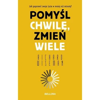 Pomyśl chwilę, zmień wiele - Richard Wiseman