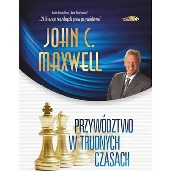 Przywództwo w trudnych czasach w.2 limitowane - John C. Maxwell