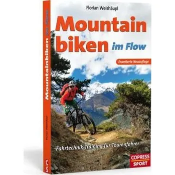 Mountainbiken im Flow - Fahrtechnik-Training für Tourenfahrer - Weishäupl, Florian