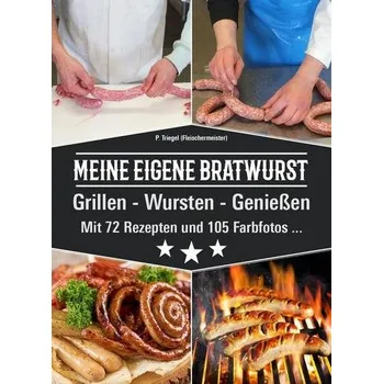 Meine eigene Bratwurst, Grillen - Wursten - Genießen - Triegel, Peggy