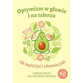 Optymizm w głowie i na talerzu - Karolina Koczur, Ewa Krajewska-Kapuśniak