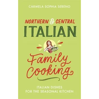 Northern & Central Italian Family Cooking - Sereno, Carmela Sophia