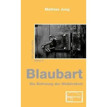 Blaubart - Die Befreiung der Weiblichkeit - Jung, Mathias