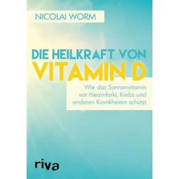 Die Heilkraft von Vitamin D - Worm, Nicolai