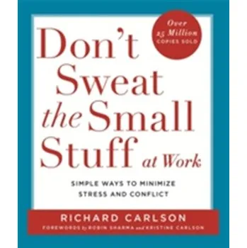 Don't Sweat the Small Stuff at Work - Richard Carlson
