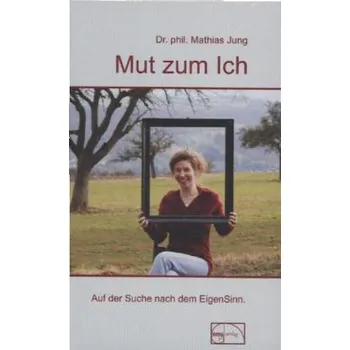 Mut zum Ich - Mathias Jung