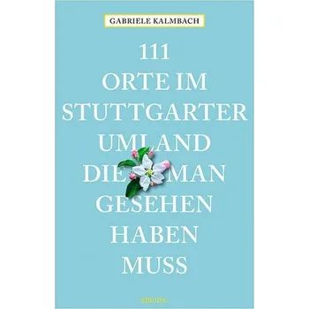 Cestování 111 Orte im Stuttgarter Umland, die man gesehen haben muss - Gabriele Kalmbach [DE] (2022, Brožovaná, Emons Verlag)