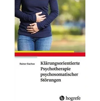 Klärungsorientierte Psychotherapie psychosomatischer Störungen - Sachse, Rainer