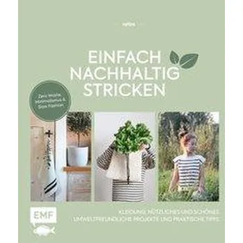 Einfach nachhaltig stricken - Kleidung, Nützliches und Schönes - Umweltfreundliche Projekte und praktische Tipps - epipa