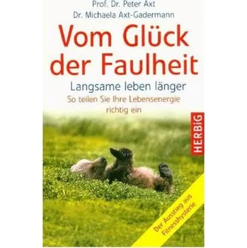 Vom Glück der Faulheit - Axt, Peter
