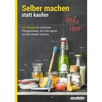 Selber machen statt kaufen - Haut und Haar - smarticular Verlag