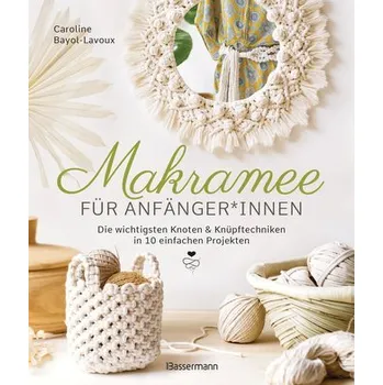 Makramee für Anfänger*innen. Die wichtigsten Knoten & Knüpftechniken in 10 einfachen Projekten - Bayol-Lavoux, Caroline