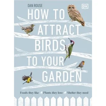 How to Attract Birds to Your Garden - Rouse, Dan