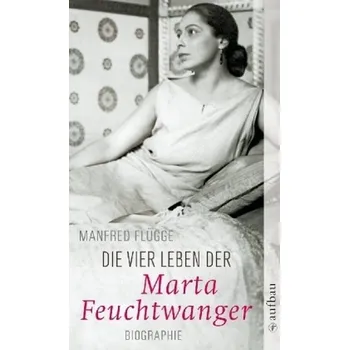 Literární biografie Die vier Leben der Marta Feuchtwanger - Flügge, Manfred
