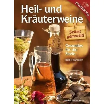 Heil- und Kräuterweine selbst gemacht! - Ranseder, Bärbel