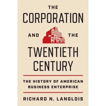 The Corporation and the Twentieth Century - Langlois, Richard; Pugel, Thomas (New York University, USA); Haklisch, Carmela S.; Nelson, Richard R (Columbia Universit