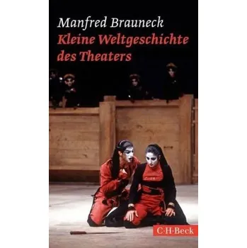 Kleine Weltgeschichte des Theaters - Brauneck, Manfred
